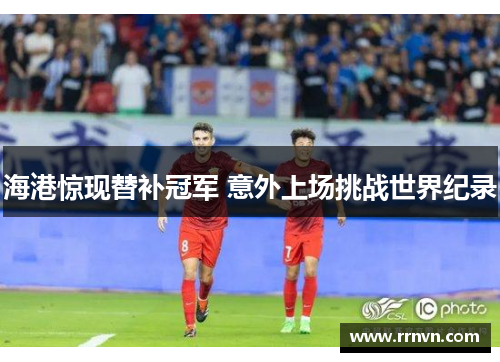 海港惊现替补冠军 意外上场挑战世界纪录