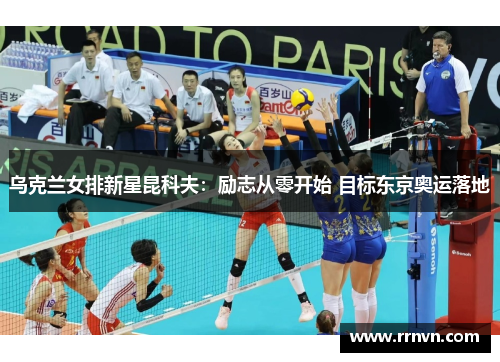 乌克兰女排新星昆科夫：励志从零开始 目标东京奥运落地